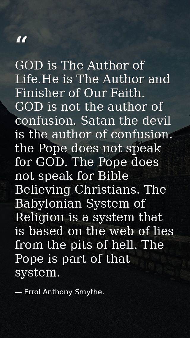 GOD is The Author of Life.He is The Author and Finisher of Our Faith. GOD is not the author of confusion. Satan the devi — Errol Anthony Smythe.