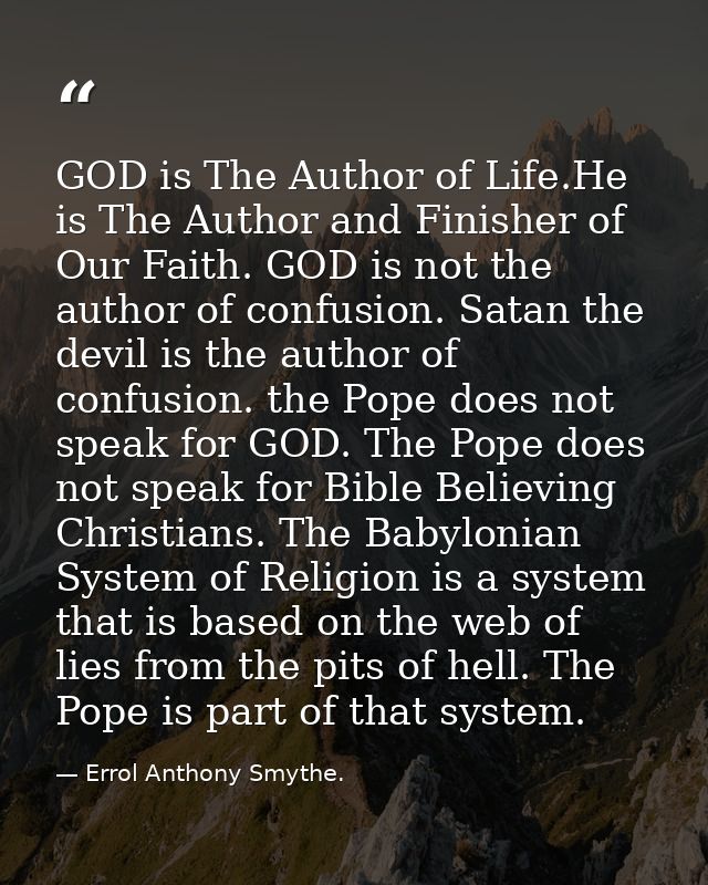 GOD is The Author of Life.He is The Author and Finisher of Our Faith. GOD is not the author of confusion. Satan the devi — Errol Anthony Smythe.