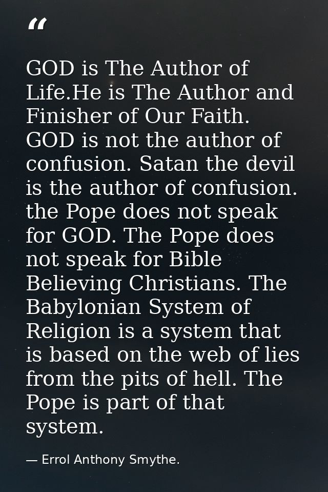 GOD is The Author of Life.He is The Author and Finisher of Our Faith. GOD is not the author of confusion. Satan the devi — Errol Anthony Smythe.