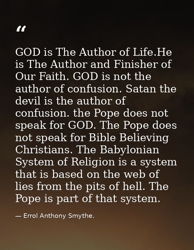 GOD is The Author of Life.He is The Author and Finisher of Our Faith. GOD is not the author of confusion. Satan the devi — Errol Anthony Smythe.