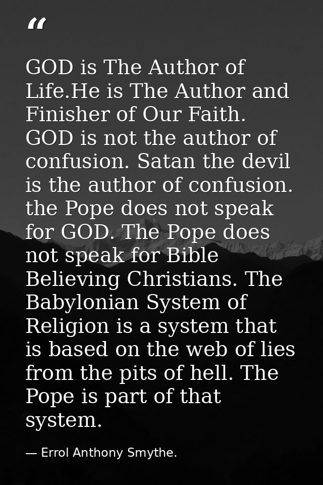GOD is The Author of Life.He is The Author and Finisher of Our Faith. GOD is not the author of confusion. Satan the devi — Errol Anthony Smythe.