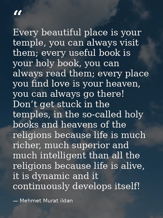 Every beautiful place is your temple, you can always visit them; every useful book is your holy book, you can always rea — Mehmet Murat ildan