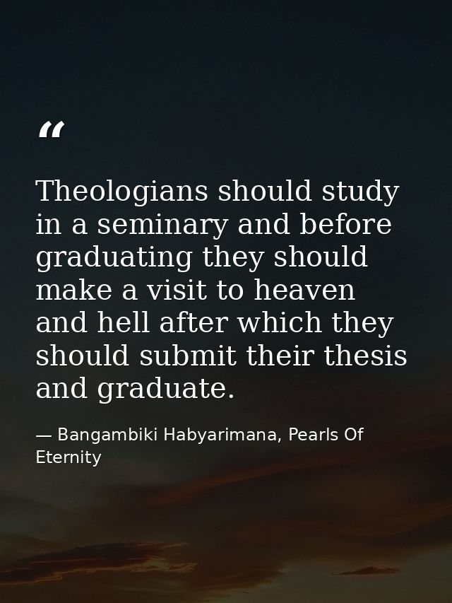 Theologians should study in a seminary and before graduating they should make a visit to heaven and hell after which the — Bangambiki Habyarimana, Pearls Of Eternity