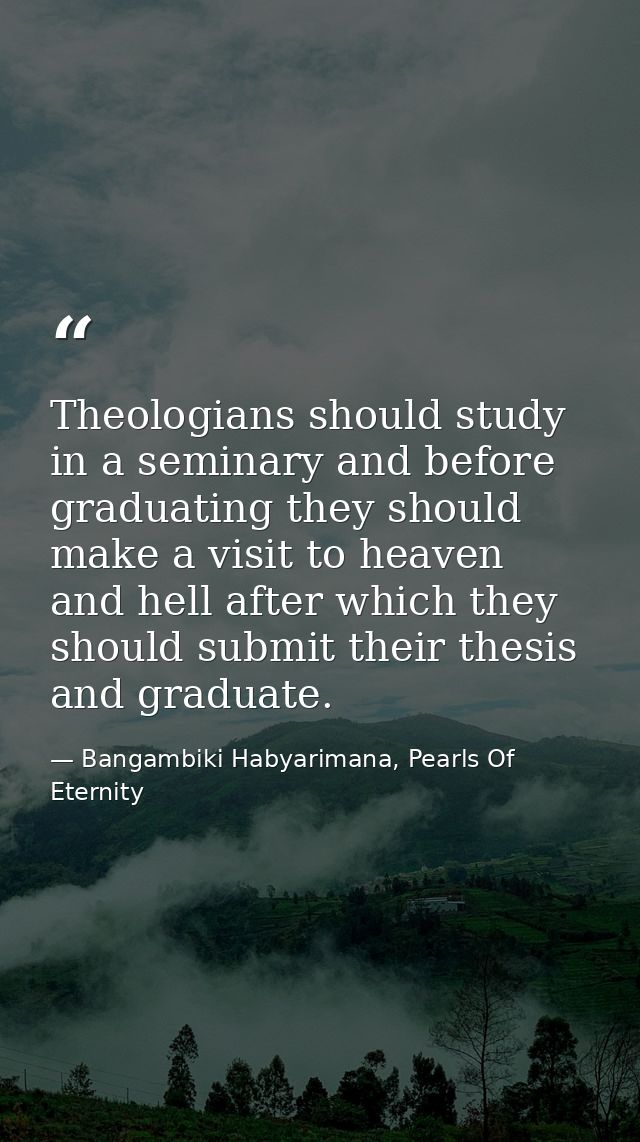 Theologians should study in a seminary and before graduating they should make a visit to heaven and hell after which the — Bangambiki Habyarimana, Pearls Of Eternity