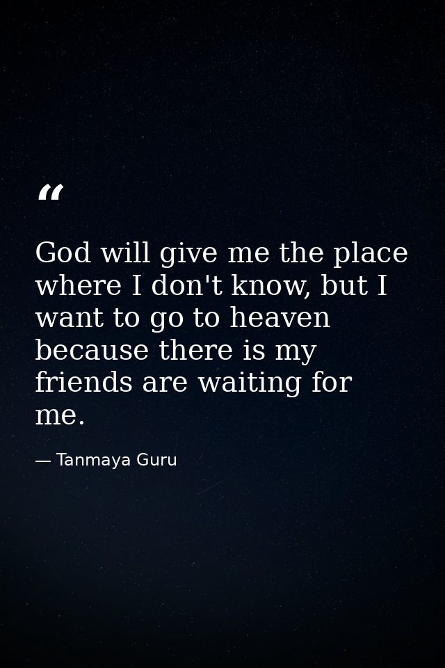 God will give me the place where I don't know, but I want to go to heaven because there is my friends are waiting for me — Tanmaya Guru