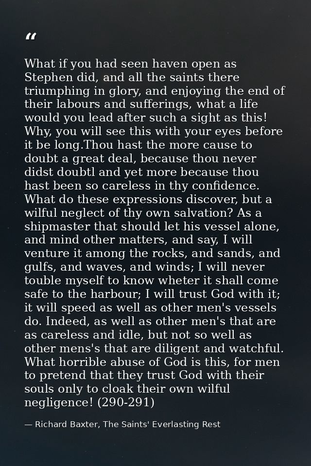 What if you had seen haven open as Stephen did, and all the saints there triumphing in glory, and enjoying the end of th — Richard Baxter, The Saints' Everlasting Rest