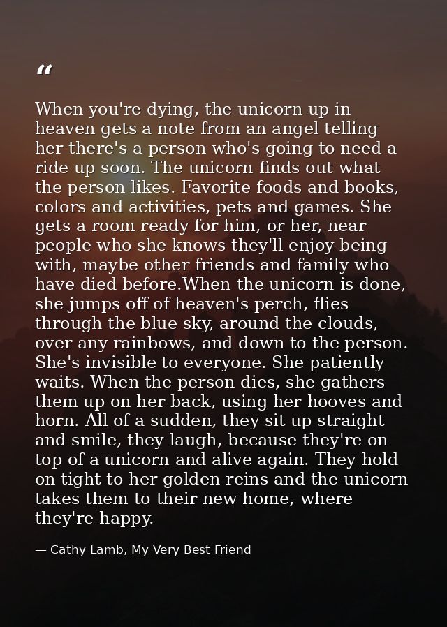 When you're dying, the unicorn up in heaven gets a note from an angel telling her there's a person who's going to need a — Cathy Lamb, My Very Best Friend