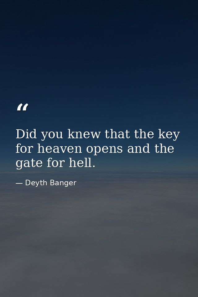 Did you knew that the key for heaven opens and the gate for hell. — Deyth Banger