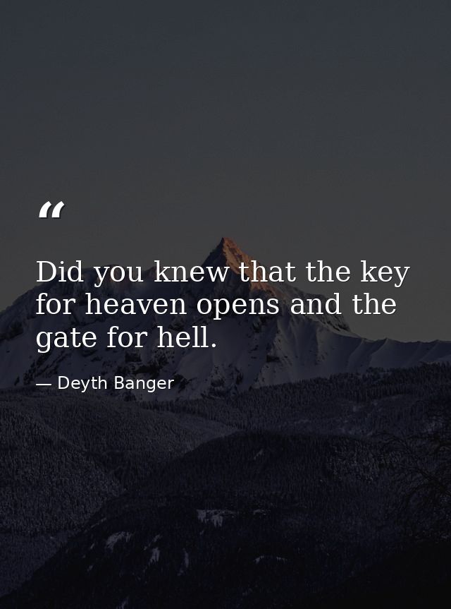 Did you knew that the key for heaven opens and the gate for hell. — Deyth Banger