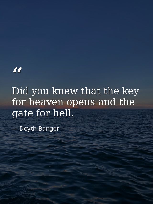 Did you knew that the key for heaven opens and the gate for hell. — Deyth Banger