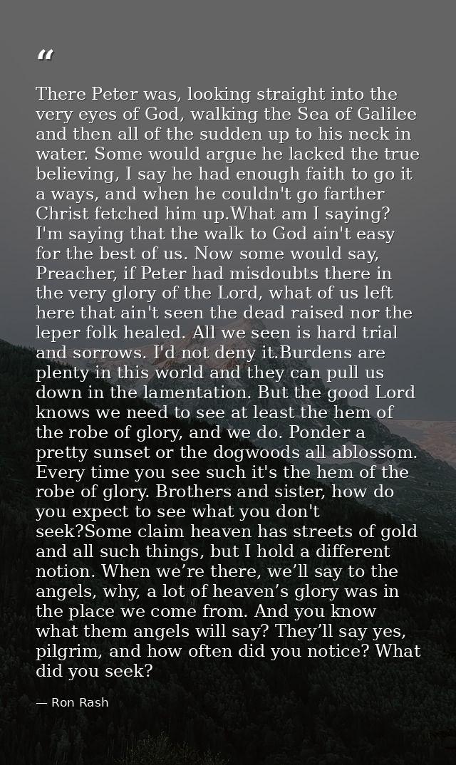 There Peter was, looking straight into the very eyes of God, walking the Sea of Galilee and then all of the sudden up to — Ron Rash