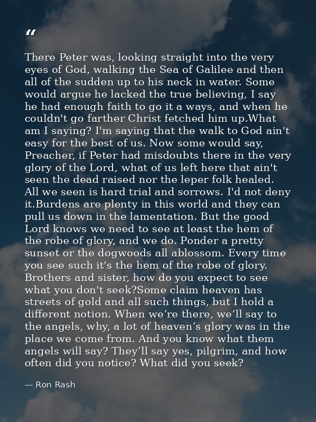 There Peter was, looking straight into the very eyes of God, walking the Sea of Galilee and then all of the sudden up to — Ron Rash
