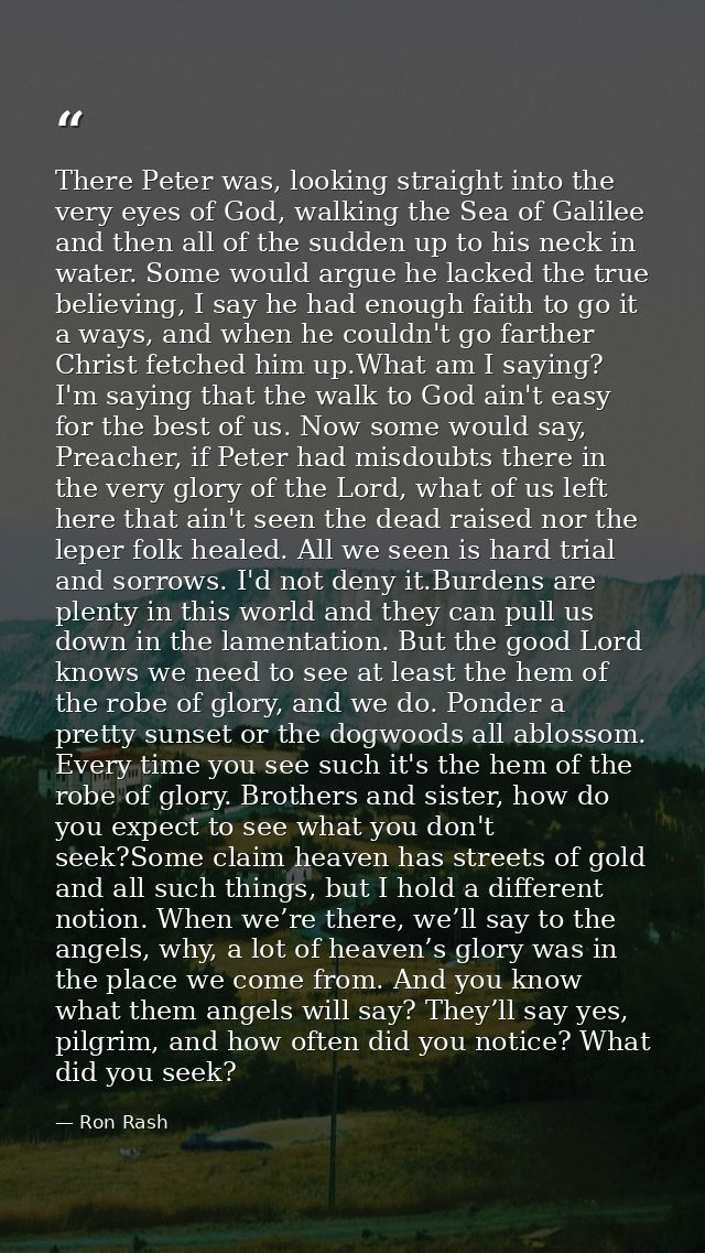 There Peter was, looking straight into the very eyes of God, walking the Sea of Galilee and then all of the sudden up to — Ron Rash