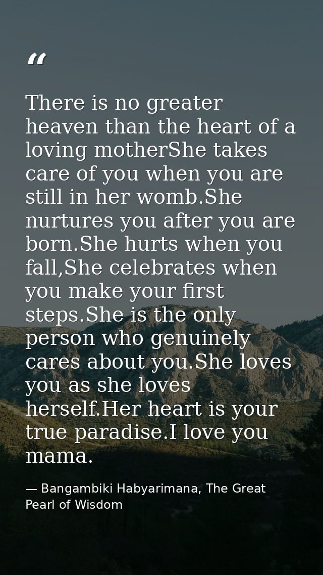 There is no greater heaven than the heart of a loving motherShe takes care of you when you are still in her womb.She nur — Bangambiki Habyarimana, The Great Pearl of Wisdom