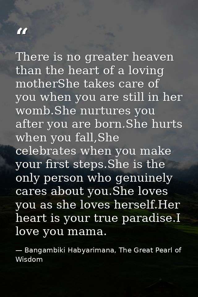 There is no greater heaven than the heart of a loving motherShe takes care of you when you are still in her womb.She nur — Bangambiki Habyarimana, The Great Pearl of Wisdom