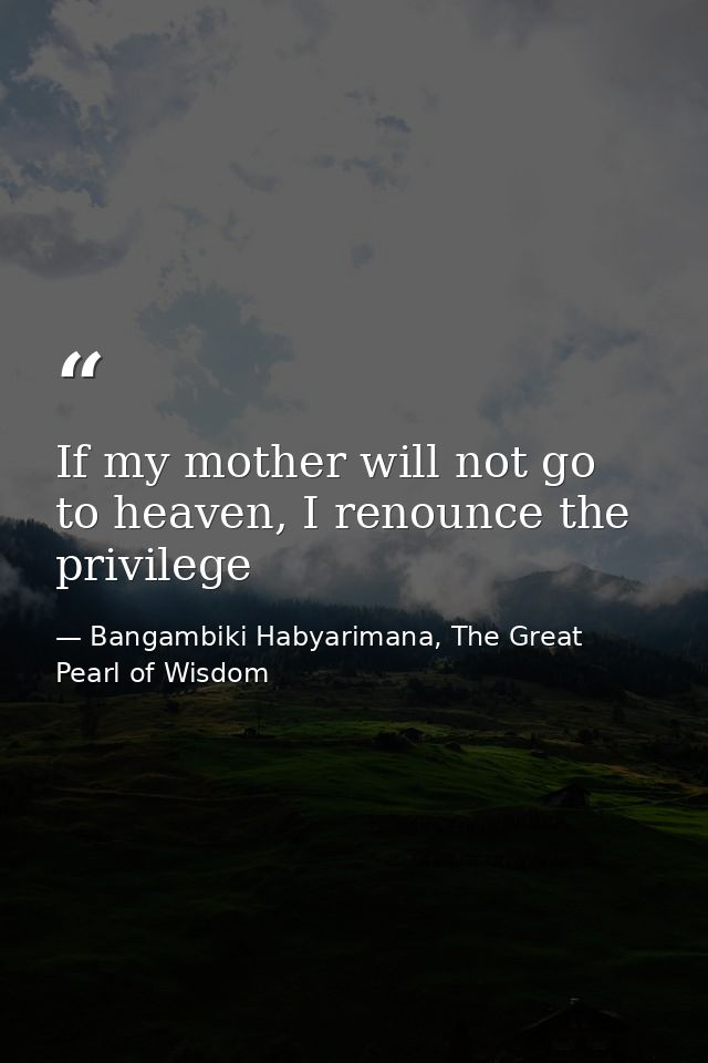 If my mother will not go to heaven, I renounce the privilege — Bangambiki Habyarimana, The Great Pearl of Wisdom