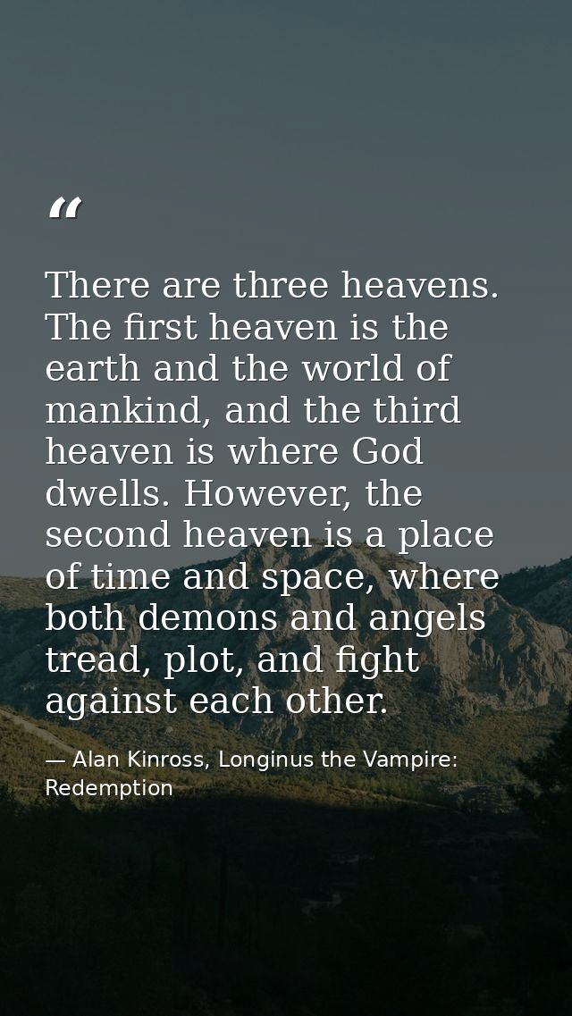 There are three heavens. The first heaven is the earth and the world of mankind, and the third heaven is where God dwell — Alan Kinross, Longinus the Vampire: Redemption