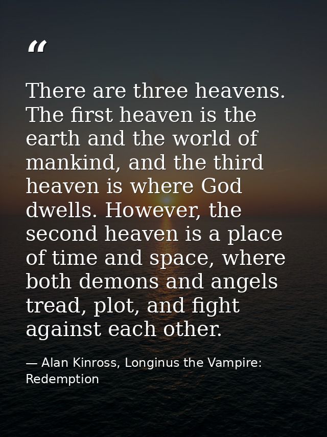 There are three heavens. The first heaven is the earth and the world of mankind, and the third heaven is where God dwell — Alan Kinross, Longinus the Vampire: Redemption