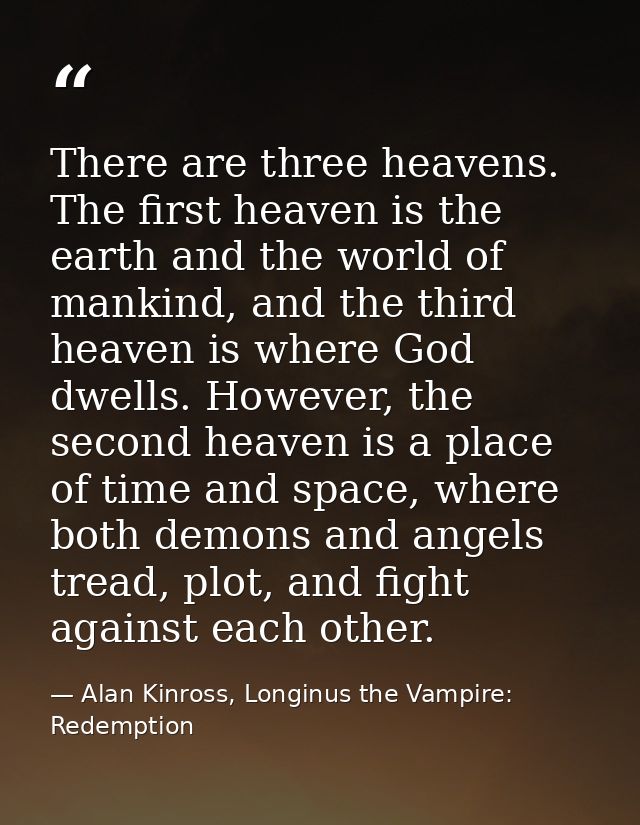 There are three heavens. The first heaven is the earth and the world of mankind, and the third heaven is where God dwell — Alan Kinross, Longinus the Vampire: Redemption