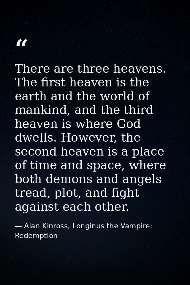 There are three heavens. The first heaven is the earth and the world of mankind, and the third heaven is where God dwell — Alan Kinross, Longinus the Vampire: Redemption