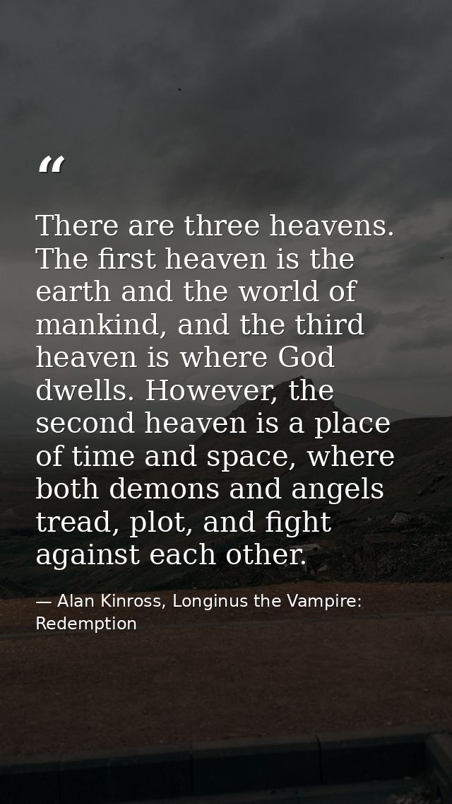 There are three heavens. The first heaven is the earth and the world of mankind, and the third heaven is where God dwell — Alan Kinross, Longinus the Vampire: Redemption
