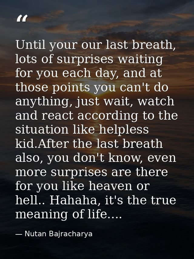 Until your our last breath, lots of surprises waiting for you each day, and at those points you can't do anything, just  — Nutan Bajracharya