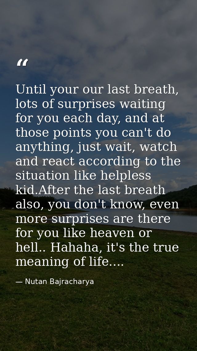 Until your our last breath, lots of surprises waiting for you each day, and at those points you can't do anything, just  — Nutan Bajracharya