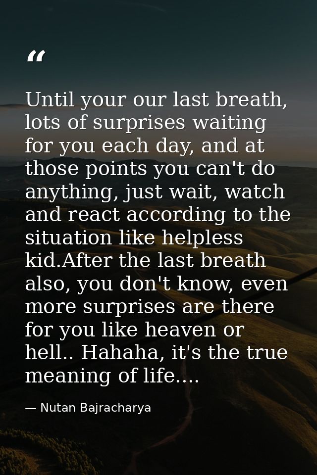 Until your our last breath, lots of surprises waiting for you each day, and at those points you can't do anything, just  — Nutan Bajracharya