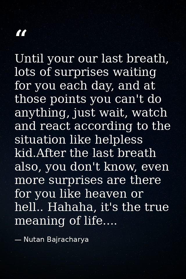 Until your our last breath, lots of surprises waiting for you each day, and at those points you can't do anything, just  — Nutan Bajracharya