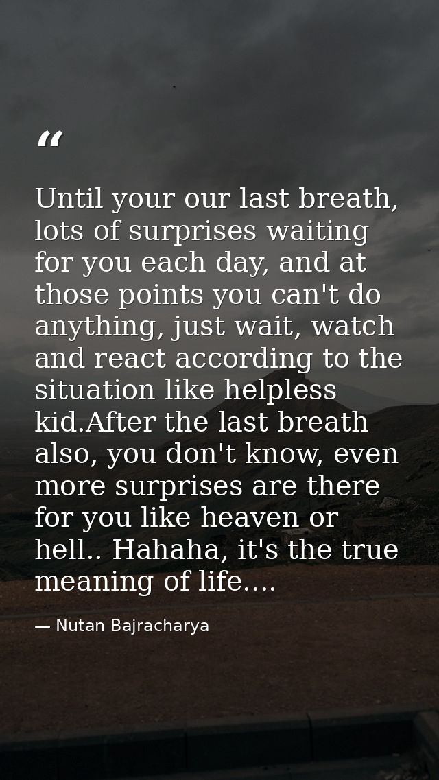 Until your our last breath, lots of surprises waiting for you each day, and at those points you can't do anything, just  — Nutan Bajracharya