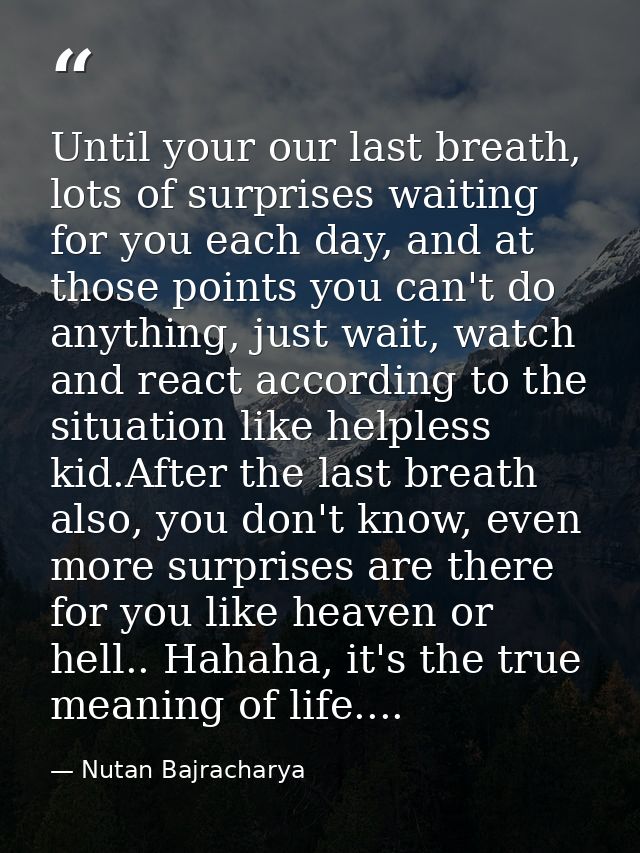 Until your our last breath, lots of surprises waiting for you each day, and at those points you can't do anything, just  — Nutan Bajracharya