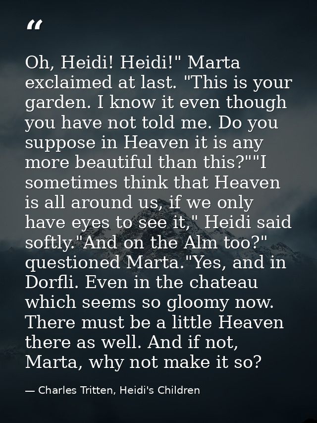 Oh, Heidi! Heidi!" Marta exclaimed at last. "This is your garden. I know it even though you have not told me. Do you sup — Charles Tritten, Heidi's Children