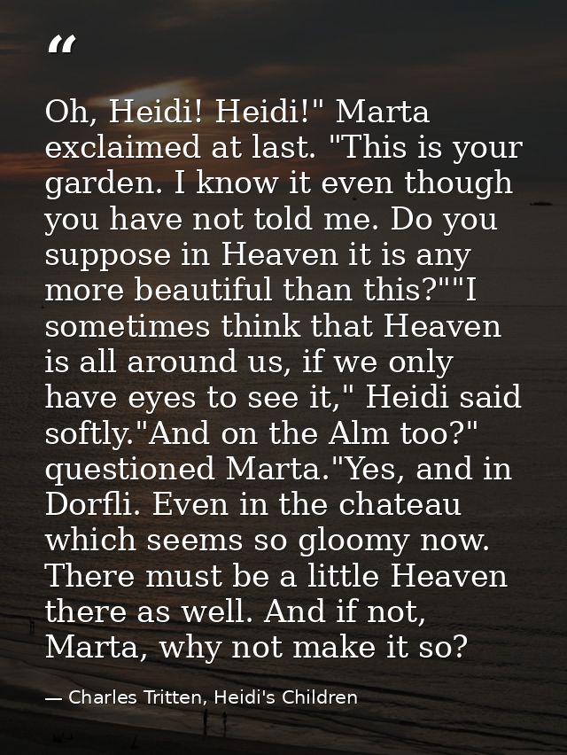 Oh, Heidi! Heidi!" Marta exclaimed at last. "This is your garden. I know it even though you have not told me. Do you sup — Charles Tritten, Heidi's Children