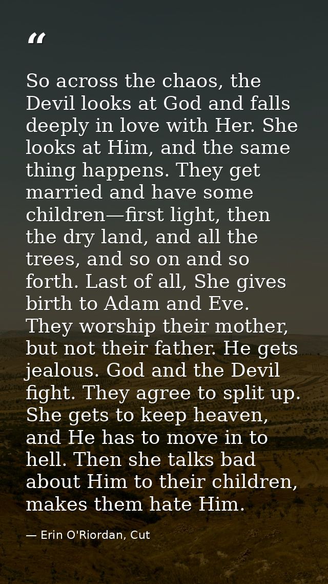 So across the chaos, the Devil looks at God and falls deeply in love with Her. She looks at Him, and the same thing happ — Erin O'Riordan, Cut