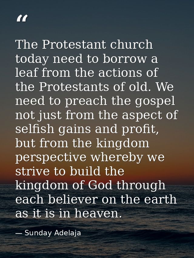 The Protestant church today need to borrow a leaf from the actions of the Protestants of old. We need to preach the gosp — Sunday Adelaja