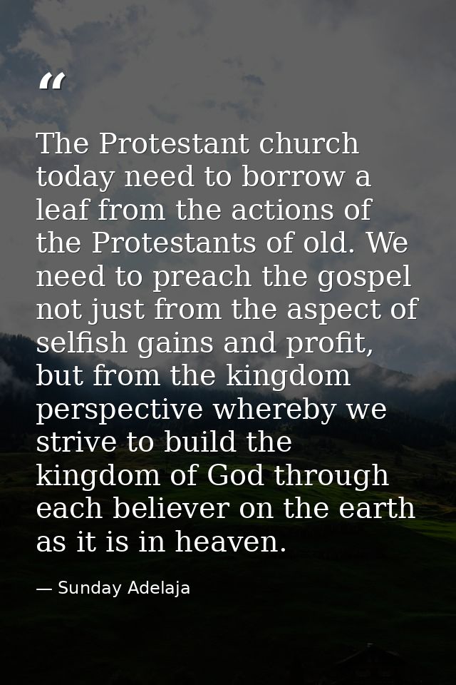 The Protestant church today need to borrow a leaf from the actions of the Protestants of old. We need to preach the gosp — Sunday Adelaja