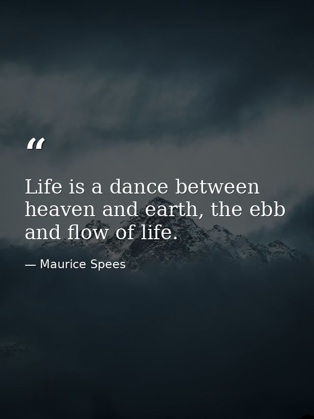 Life is a dance between heaven and earth, the ebb and flow of life. — Maurice Spees
