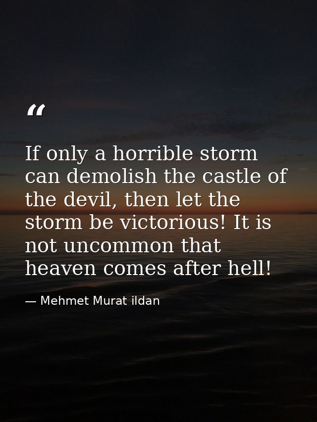 If only a horrible storm can demolish the castle of the devil, then let the storm be victorious! It is not uncommon that — Mehmet Murat ildan