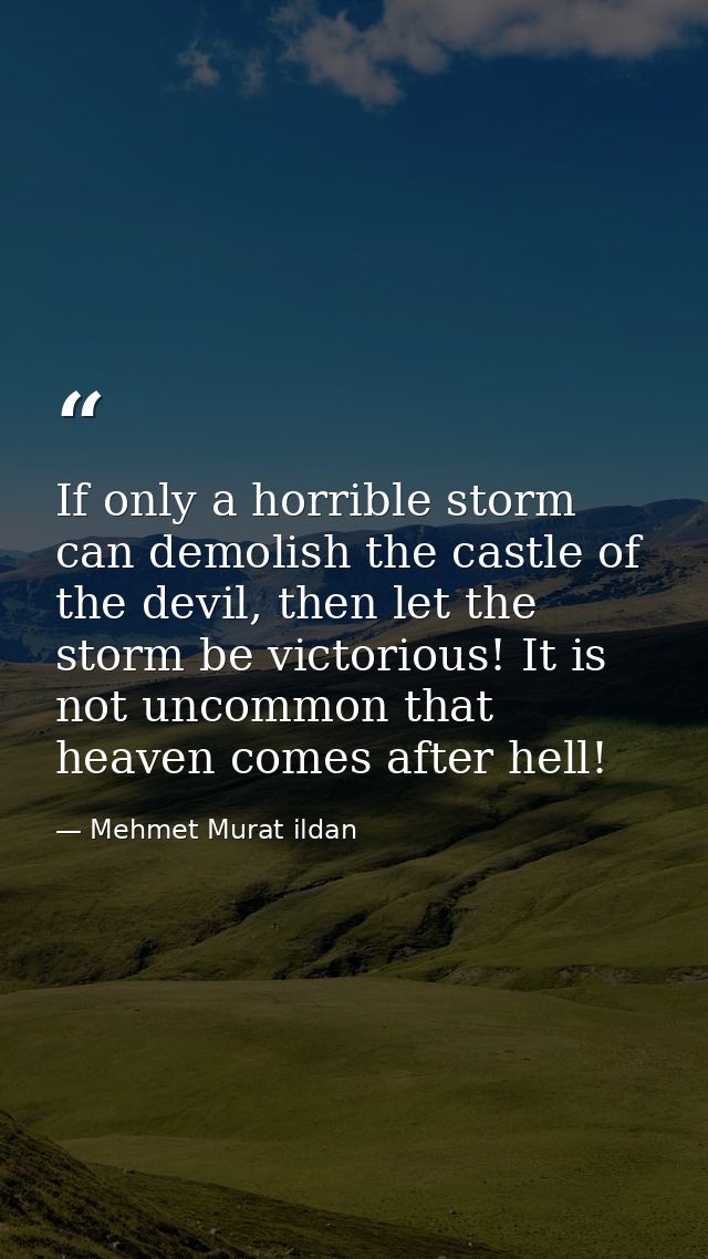 If only a horrible storm can demolish the castle of the devil, then let the storm be victorious! It is not uncommon that — Mehmet Murat ildan