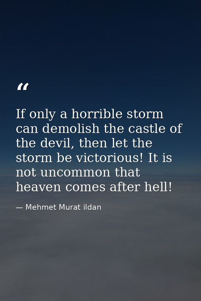 If only a horrible storm can demolish the castle of the devil, then let the storm be victorious! It is not uncommon that — Mehmet Murat ildan