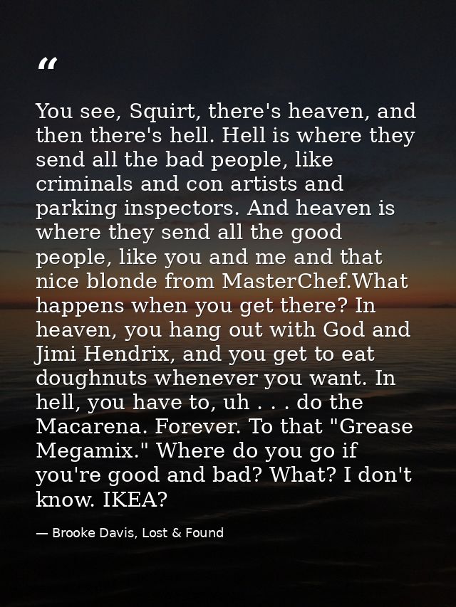 You see, Squirt, there's heaven, and then there's hell. Hell is where they send all the bad people, like criminals and c — Brooke Davis, Lost & Found