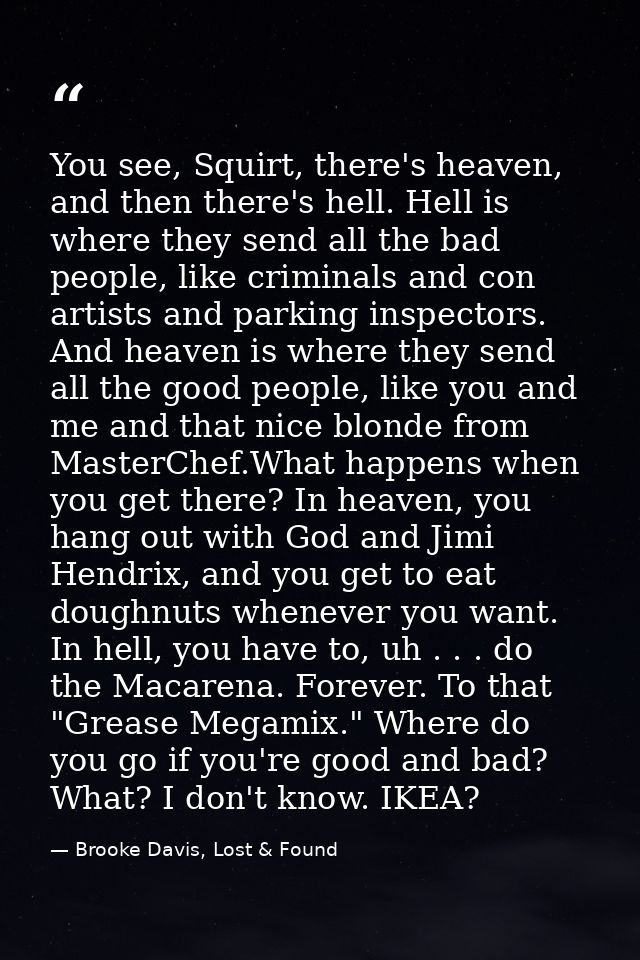 You see, Squirt, there's heaven, and then there's hell. Hell is where they send all the bad people, like criminals and c — Brooke Davis, Lost & Found