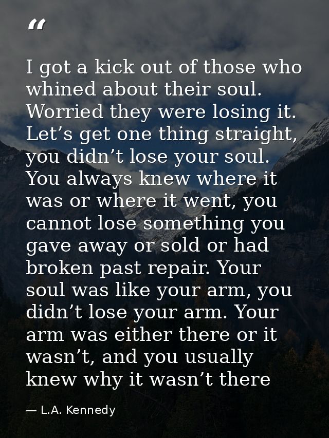 I got a kick out of those who whined about their soul. Worried they were losing it. Let’s get one thing straight, you di — L.A. Kennedy