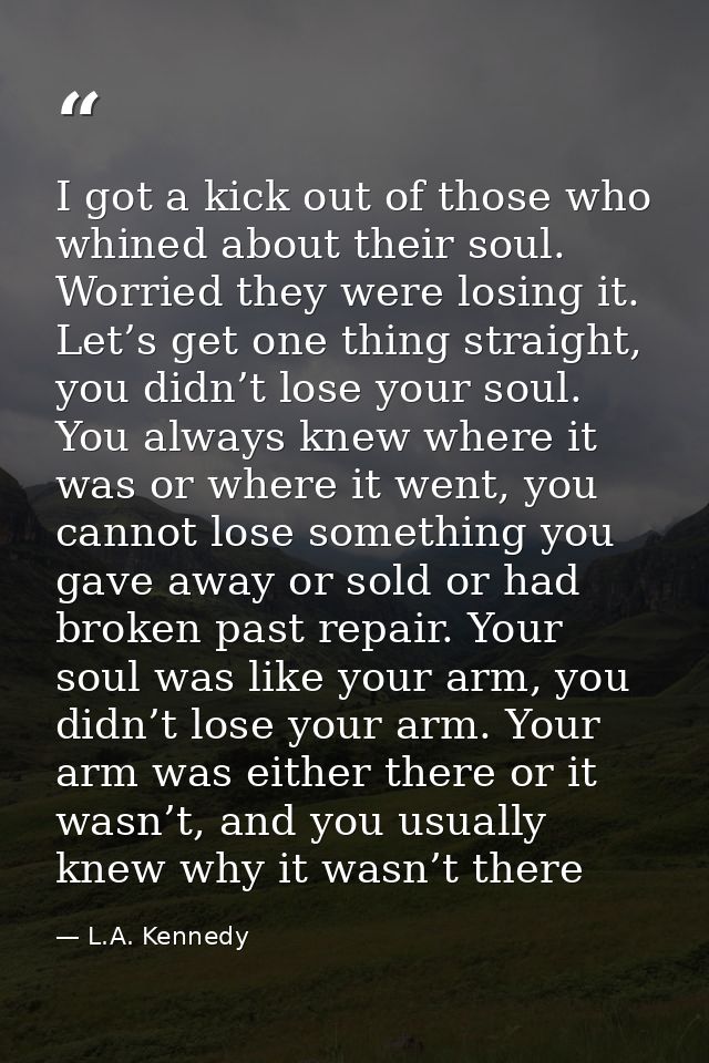 I got a kick out of those who whined about their soul. Worried they were losing it. Let’s get one thing straight, you di — L.A. Kennedy