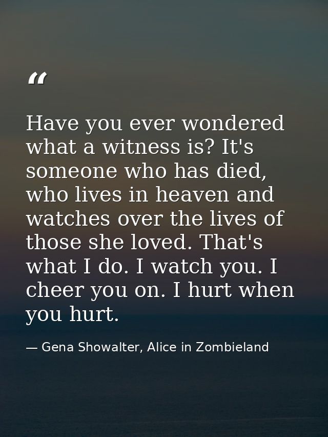 Have you ever wondered what a witness is? It's someone who has died, who lives in heaven and watches over the lives of t — Gena Showalter, Alice in Zombieland