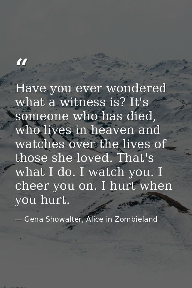 Have you ever wondered what a witness is? It's someone who has died, who lives in heaven and watches over the lives of t — Gena Showalter, Alice in Zombieland