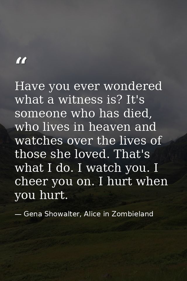 Have you ever wondered what a witness is? It's someone who has died, who lives in heaven and watches over the lives of t — Gena Showalter, Alice in Zombieland