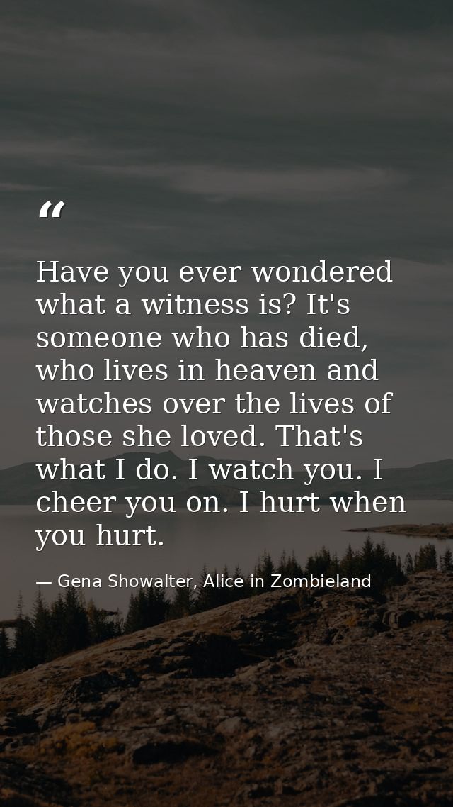 Have you ever wondered what a witness is? It's someone who has died, who lives in heaven and watches over the lives of t — Gena Showalter, Alice in Zombieland