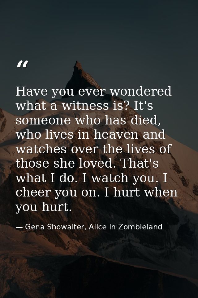 Have you ever wondered what a witness is? It's someone who has died, who lives in heaven and watches over the lives of t — Gena Showalter, Alice in Zombieland