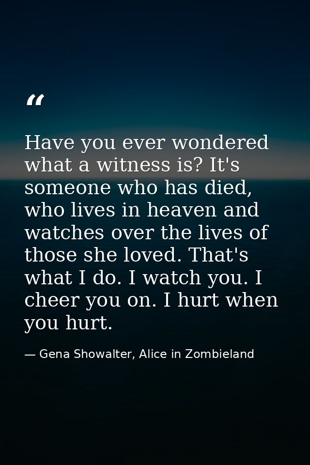 Have you ever wondered what a witness is? It's someone who has died, who lives in heaven and watches over the lives of t — Gena Showalter, Alice in Zombieland